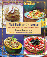 Nut Butter Universe: Easy Vegan Recipes with Out-Of-This-World Flavors - Robertson, Robin