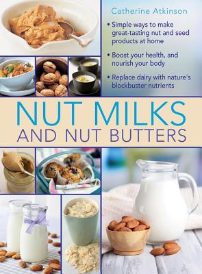 Nut Milks and Nut Butters - Atkinson Catherine