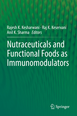Nutraceuticals and Functional Foods in Immunomodulators - Kesharwani, Rajesh K. (Editor), and Keservani, Raj K. (Editor), and Sharma, Anil K. (Editor)