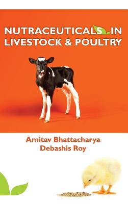 Nutraceuticals in Livestock and Poultry - Amitav Bhattacharya