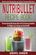 Nutribullet Recipe Book: The New Nutribullet Recipe Book with Fat Burning Smoothies for Weight Loss, Energy and Good Health - Works with Nutribullet and Other Personal Blenders