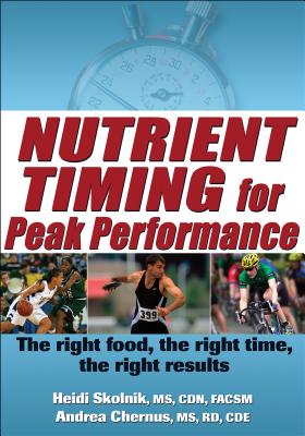 Nutrient Timing for Peak Performance - Skolnik, Heidi, and Chernus, Andrea