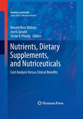 Nutrients, Dietary Supplements, and Nutriceuticals: Cost Analysis Versus Clinical Benefits - Watson, Ronald Ross (Editor), and Gerald, Joe K (Editor), and Preedy, Victor R (Editor)
