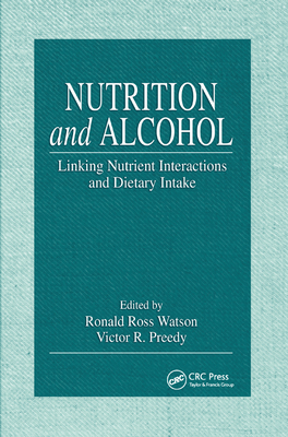 Nutrition and Alcohol: Linking Nutrient Interactions and Dietary Intake - Watson, Ronald Ross (Editor), and Preedy, Victor R. (Editor)