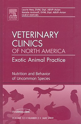 Nutrition and Behavior of Uncommon Species, an Issue of Veterinary Clinics: Exotic Animal Practice: Volume 12-2 - Hess, Laurie, DVM, and Antinoff, Natalie, DVM