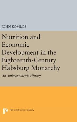 Nutrition and Economic Development in the Eighteenth-Century Habsburg Monarchy: An Anthropometric History - Komlos, John