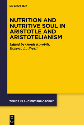 Nutrition and Nutritive Soul in Aristotle and Aristotelianism - Korobili, Giouli (Editor), and Lo Presti, Roberto (Editor), and Keller, Dorothea (Contributions by)