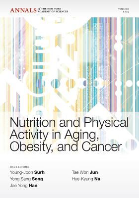 Nutrition and Physical Activity in Aging, Obesity,and Cancer, Volume 1229 - Surh, Young-Joon (Editor), and Song, Yong Sang (Editor), and Han, Jae Yong (Editor)