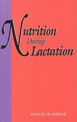 Nutrition During Lactation - Institute of Medicine, and Committee on Nutritional Status During Pregnancy and Lactation
