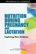 Nutrition During Pregnancy and Lactation: Exploring New Evidence: Proceedings of a Workshop