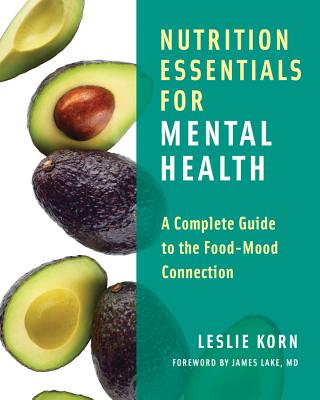 Nutrition Essentials for Mental Health: A Complete Guide to the Food-Mood Connection - Korn, Leslie E, PhD, and Lake, James, MD (Foreword by)