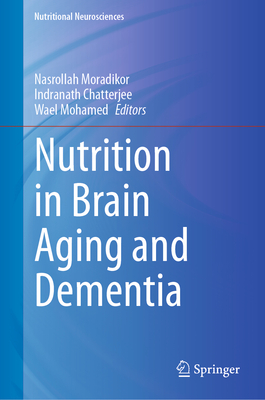 Nutrition in Brain Aging and Dementia - Moradikor, Nasrollah (Editor), and Chatterjee, Indranath (Editor), and Mohamed, Wael (Editor)