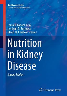 Nutrition in Kidney Disease - Byham-Gray, Laura D (Editor), and Burrowes, Jerrilynn D (Editor), and Chertow, Glenn M, MD (Editor)