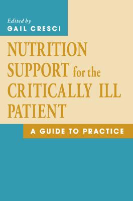 Nutrition Support for the Critically Ill Patient: A Guide to Practice - Cresci Ph D, Gail A (Editor)