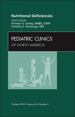 Nutritional Deficiencies, an Issue of Pediatric Clinics: Volume 56-5 - Goday, Praveen, and Sentongo, Timothy, MD