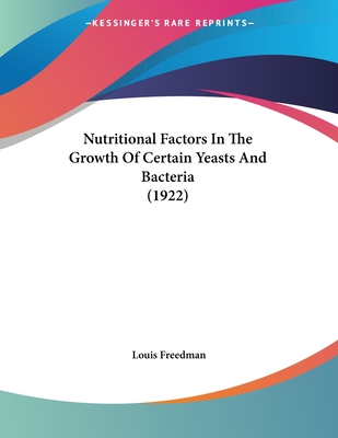 Nutritional Factors in the Growth of Certain Yeasts and Bacteria (1922) - Freedman, Louis