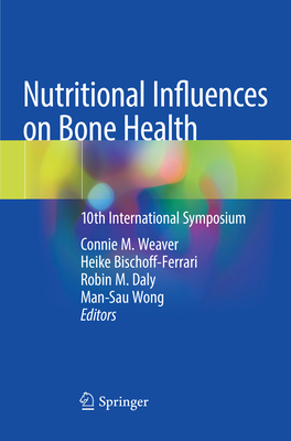 Nutritional Influences on Bone Health: 10th International Symposium - Weaver, Connie M. (Editor), and Bischoff-Ferrari, Heike (Editor), and Daly, Robin M. (Editor)