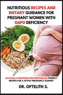 Nutritious Recipes and Dietary Guidance for Pregnant Women with G6PD Deficiency: Glucose-6-Phosphate Dehydrogenase-Friendly Recipes for A Joyful Pregnancy Journey