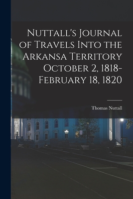 Nuttall's Journal of Travels Into the Arkansa Territory October 2, 1818-February 18, 1820 - Nuttall, Thomas