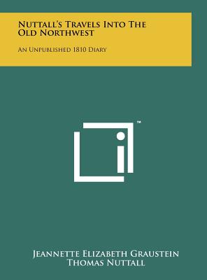 Nuttall's Travels Into The Old Northwest: An Unpublished 1810 Diary - Graustein, Jeannette Elizabeth, and Nuttall, Thomas, and Verdoorn, Frans (Editor)