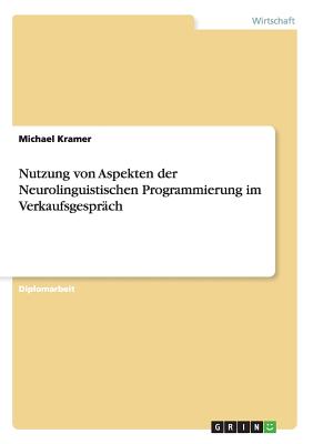 Nutzung Von Aspekten Der Neurolinguistischen Programmierung Im Verkaufsgesprach - Kramer, Michael