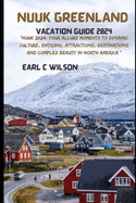 Nuuk Greenland Vacation Guide 2024: "Nuuk 2024: Your Allure Moments To Dynamic Culture, Enticing, Attractions, Destinations and Complex Beauty in North America "