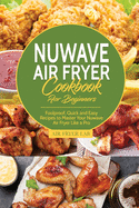 Nuwave Air Fryer Cookbook for Beginners: Foolproof, Quick and Easy Recipes to Master Your Nuwave Air Fryer Like a Pro