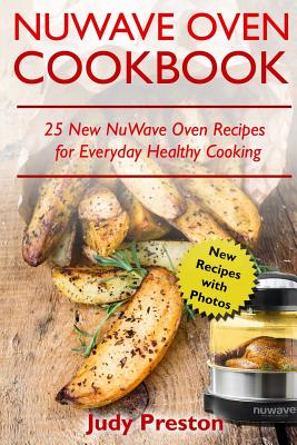 NuWave Oven Cookbook: 25 New NuWave Oven Recipes for Everyday Healthy Cooking - Preston, Judy