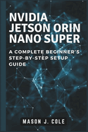 NVIDIA Jetson Orin Nano Super: A COMPLETE Beginner's Step-by-Step Setup Guide