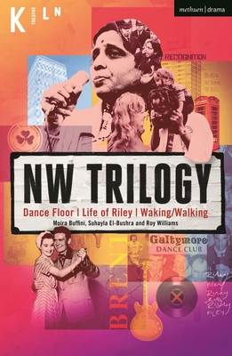 NW Trilogy: Dance Floor; Life of Riley; Waking/Walking - Williams, Roy, and El-Bushra, Suhayla, and Buffini, Moira