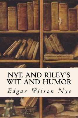 Nye and Riley's Wit and Humor - Nye, Edgar Wilson