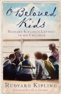 O Beloved Kids: Rudyard Kipling's Letters to His Children - Kipling, Rudyard, and Gilbert, Elliot L (Editor)