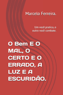 O Bem E O MAL, O CERTO E O ERRADO, A LUZ E A ESCURID?O.: Um voc? pratica, o outro voc? combate.