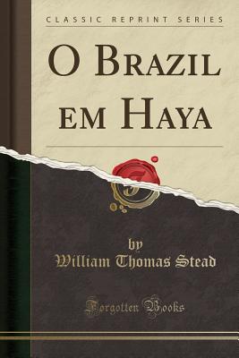 O Brazil Em Haya (Classic Reprint) - Stead, William Thomas