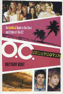 O.C. Undercover: An Unofficial Guide to the Stars and Styles of the O.C. - Kent, Brittany