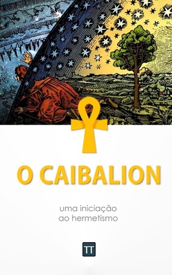 O Caibalion: Uma nova tradu??o - Arrais, Rafael