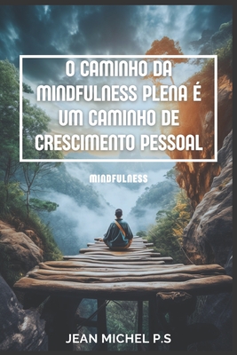 O Caminho da Mindfulness Plena  um Caminho de Crescimento Pessoal - P S, Jean Michel, and Pereira Da Silva, Jean Michel