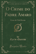 O Crime Do Padre Amaro: Cenas Da Vida Devota (Classic Reprint)