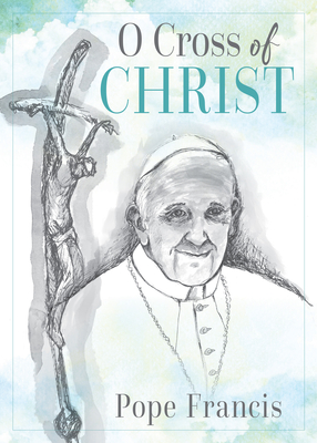 O Cross of Christ - Pope Francis