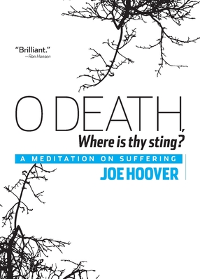 O Death, Where Is Thy Sting?: A Meditation on Suffering - Hoover, Joe