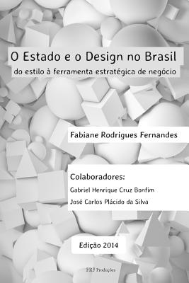 O Estado E O Design No Brasil: Do Estilo  Ferramenta Estratgica de Negcio - Bonfim, Gabriel Henrique Cruz, and Da Silva, Jose Carlos Placido, and Fernandes, Fabiane Rodrigues