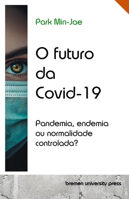 O futuro da Covid-19: Pandemia, endemia ou normalidade controlada? - Park, Min-Jae