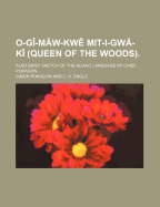 O-GI-Maw-KW Mit-I-Gwa-KI (Queen of the Woods): Also Brief Sketch of the Algaic Language (Classic Reprint)