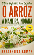 O Guia Definitivo Para Cozinhar O Arroz A Maneira Indiana