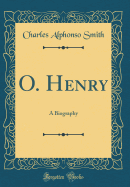 O. Henry: A Biography (Classic Reprint)