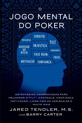 O Jogo Mental Do Poker: Estrat?gias Comprovadas Para Melhorar O Controle de 'tilt', Confian?a, Motiva??o, E Como Lidar Com as Vari?ncias E Muito Mais - Tendler, Jared, and Carter, Barry, and Furtado, Rainer (Translated by)