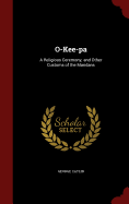 O-Kee-pa: A Religious Ceremony; and Other Customs of the Mandans