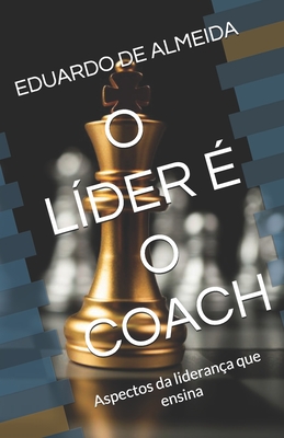 O L?der ? o Coach: Aspectos da lideran?a que ensina - Almeida, Eduardo Cardoso de