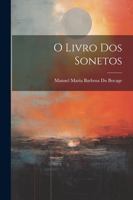 O Livro Dos Sonetos - Bocage, Manuel Maria Barbosa Du