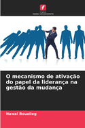 O mecanismo de ativa??o do papel da lideran?a na gest?o da mudan?a